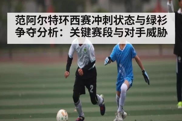 范阿尔特环西赛冲刺状态与绿衫争夺分析：关键赛段与对手威胁